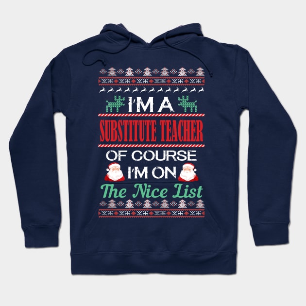 I'M A  Substitute Teacher Of Course I'M On The Nice List - substitute teacher christmas gift Hoodie by Designerabhijit